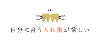 自分に合う入れ歯が欲しい
